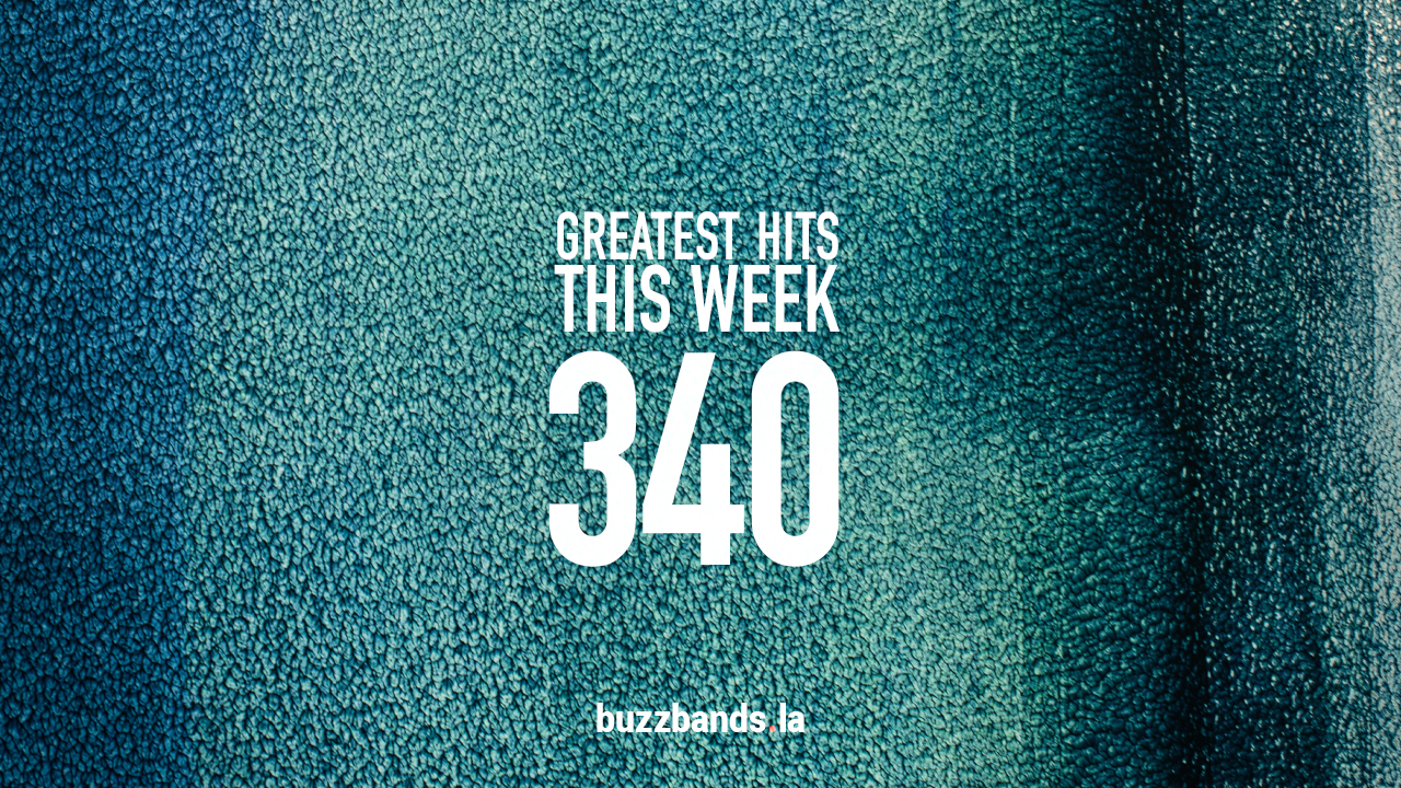 Stream: Greatest Hits  This Week (Vol. 340) – buzzbands.la