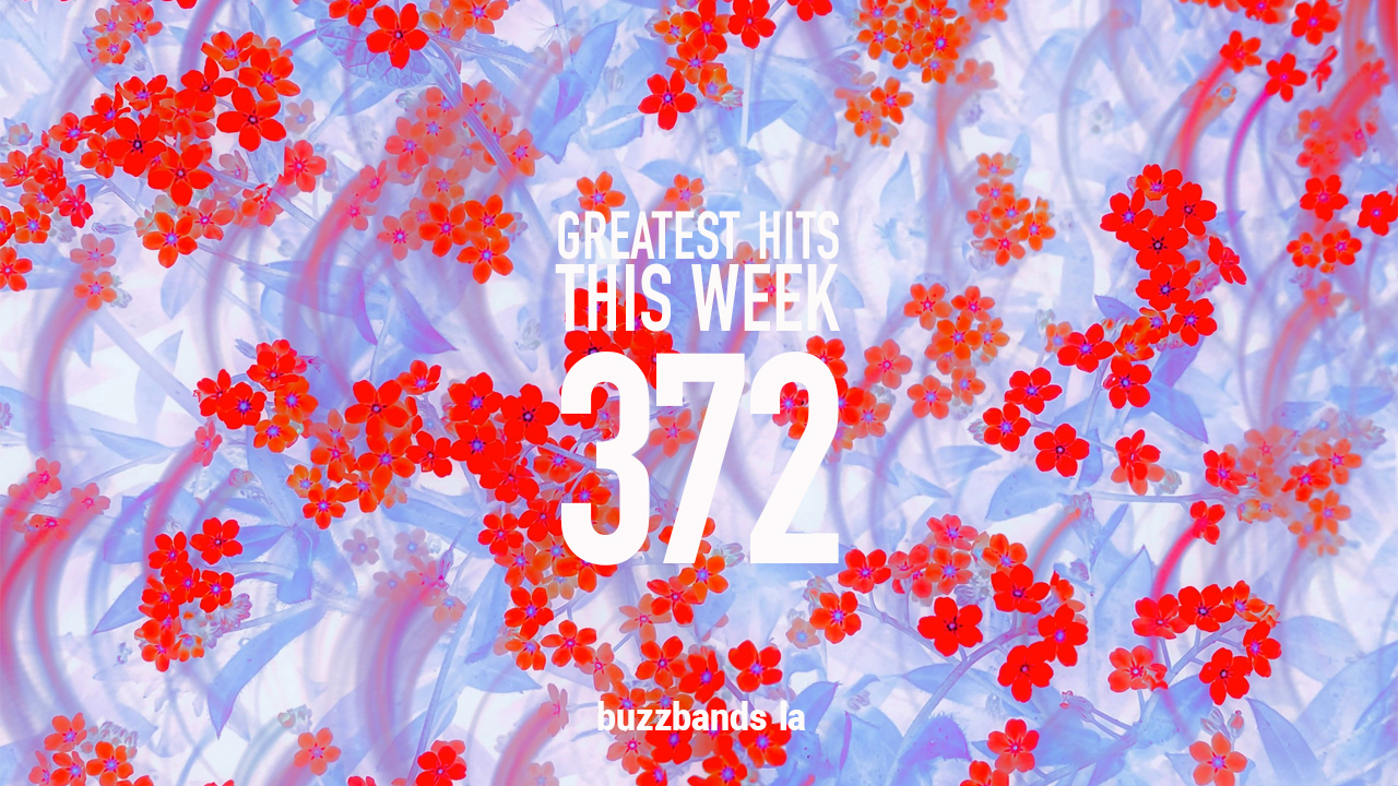 Stream: Greatest Hits ... This Week (Vol. 372) – buzzbands.la